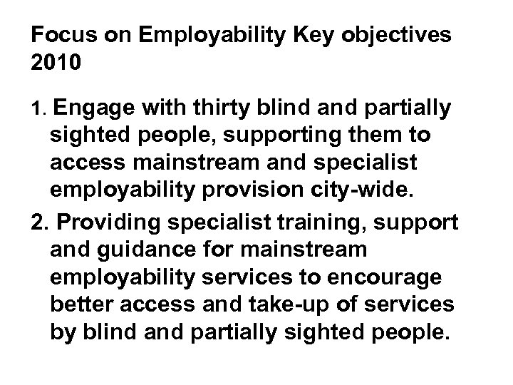 Focus on Employability Key objectives 2010 1. Engage with thirty blind and partially sighted