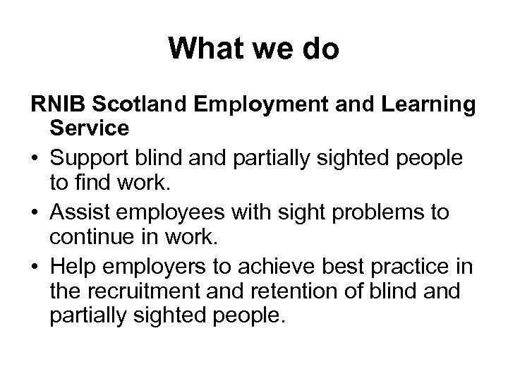 What we do RNIB Scotland Employment and Learning Service • Support blind and partially