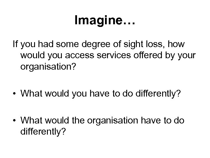 Imagine… If you had some degree of sight loss, how would you access services