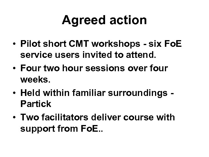 Agreed action • Pilot short CMT workshops - six Fo. E service users invited