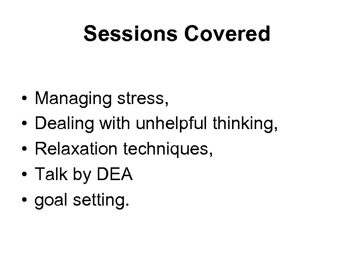 Sessions Covered • • • Managing stress, Dealing with unhelpful thinking, Relaxation techniques, Talk