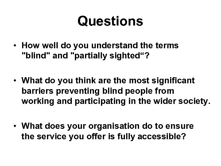 Questions • How well do you understand the terms "blind" and "partially sighted“? •