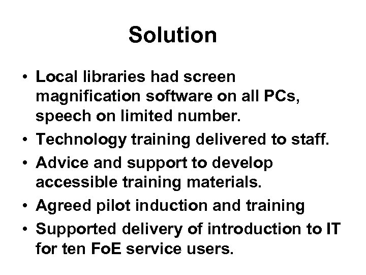 Solution • Local libraries had screen magnification software on all PCs, speech on limited