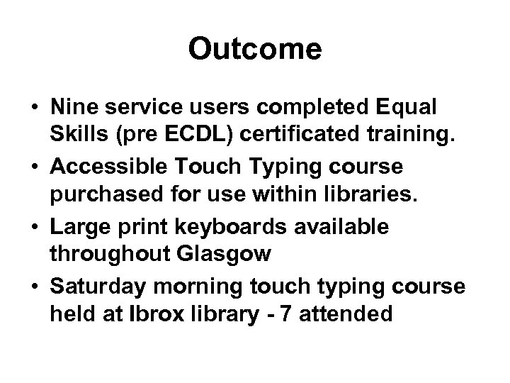 Outcome • Nine service users completed Equal Skills (pre ECDL) certificated training. • Accessible