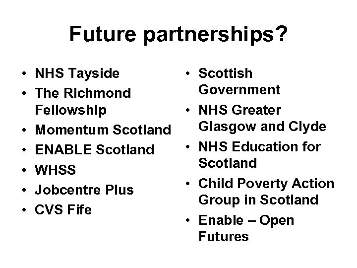 Future partnerships? • NHS Tayside • The Richmond Fellowship • Momentum Scotland • ENABLE