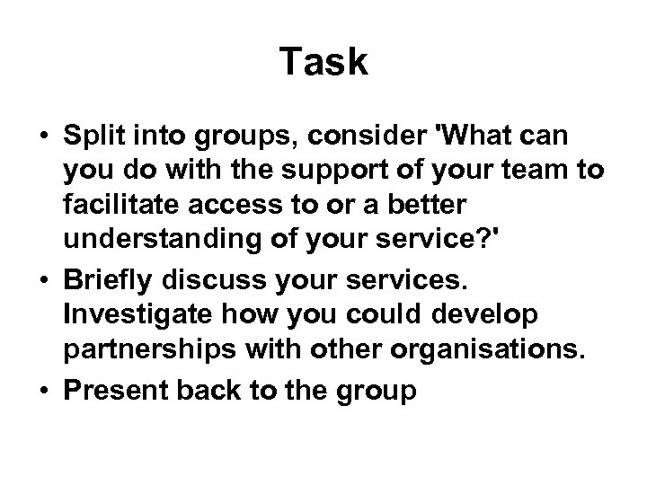 Task • Split into groups, consider 'What can you do with the support of
