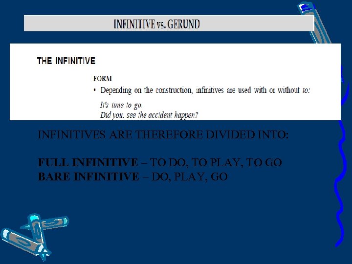 INFINITIVES ARE THEREFORE DIVIDED INTO: FULL INFINITIVE – TO DO, TO PLAY, TO GO