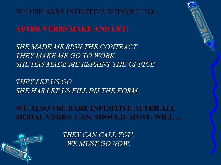 WE USE BARE INFINITIVE WITHOUT TO: AFTER VERBS MAKE AND LET: SHE MADE ME