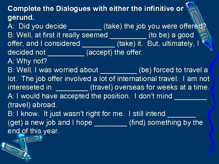 Complete the Dialogues with either the infinitive or gerund. A: Did you decide ____