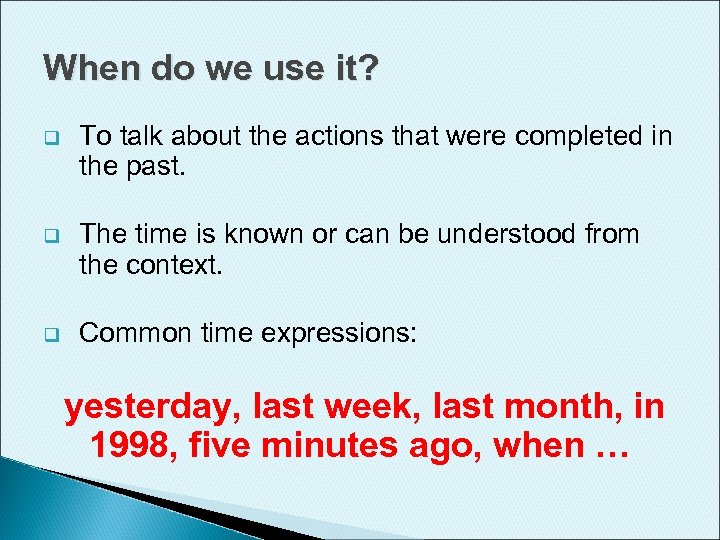 When do we use it? q To talk about the actions that were completed