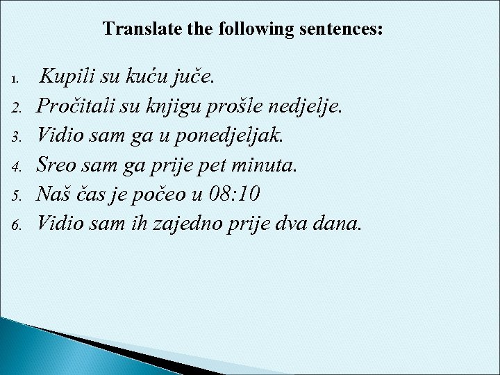 Translate the following sentences: 1. 2. 3. 4. 5. 6. Kupili su kuću juče.