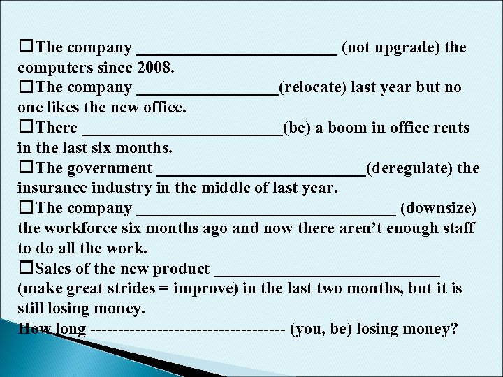  The company ____________ (not upgrade) the computers since 2008. The company _________(relocate) last