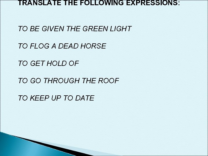 TRANSLATE THE FOLLOWING EXPRESSIONS: TO BE GIVEN THE GREEN LIGHT TO FLOG A DEAD