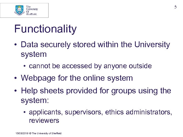 5 Functionality • Data securely stored within the University system • cannot be accessed