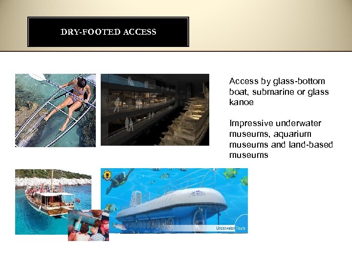 DRY-FOOTED ACCESS Access by glass-bottom boat, submarine or glass kanoe Impressive underwater museums, aquarium