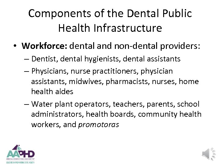 Components of the Dental Public Health Infrastructure • Workforce: dental and non-dental providers: –