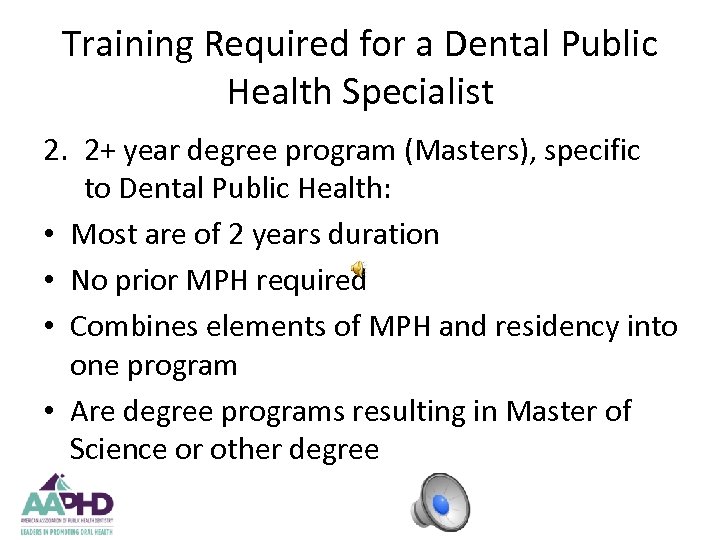 Training Required for a Dental Public Health Specialist 2. 2+ year degree program (Masters),