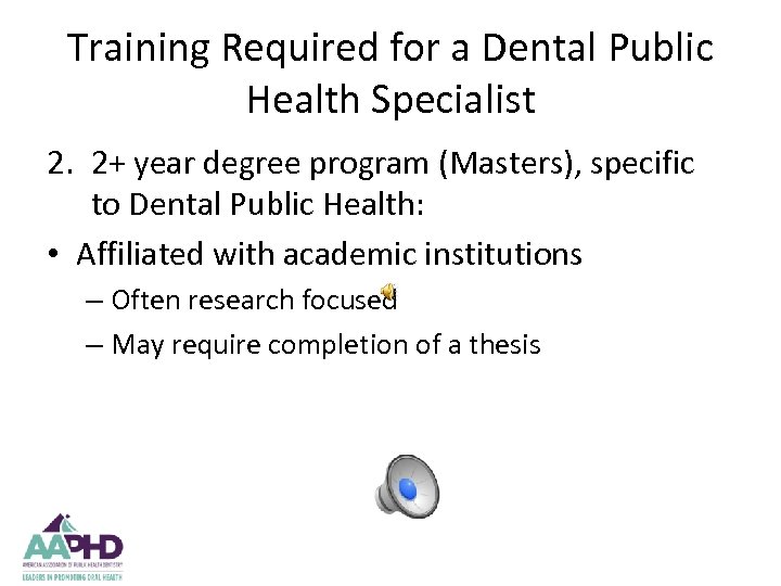 Training Required for a Dental Public Health Specialist 2. 2+ year degree program (Masters),