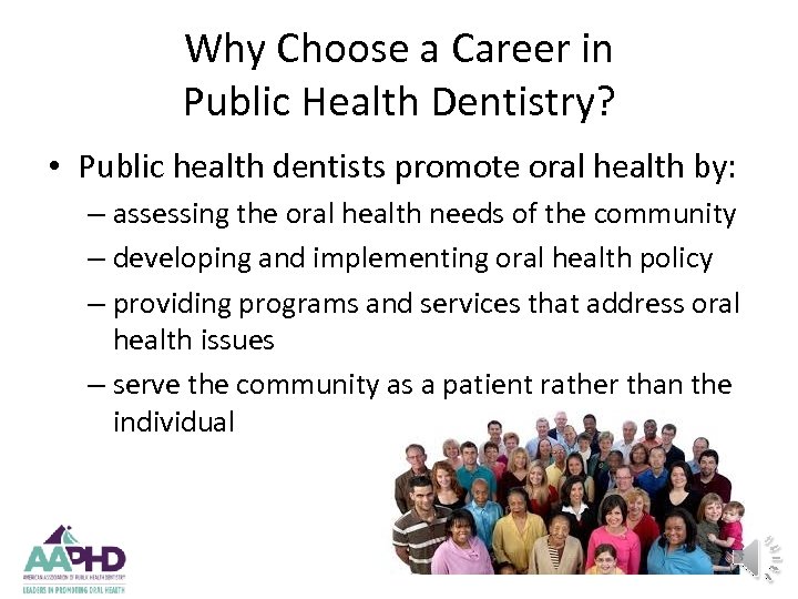 Why Choose a Career in Public Health Dentistry? • Public health dentists promote oral