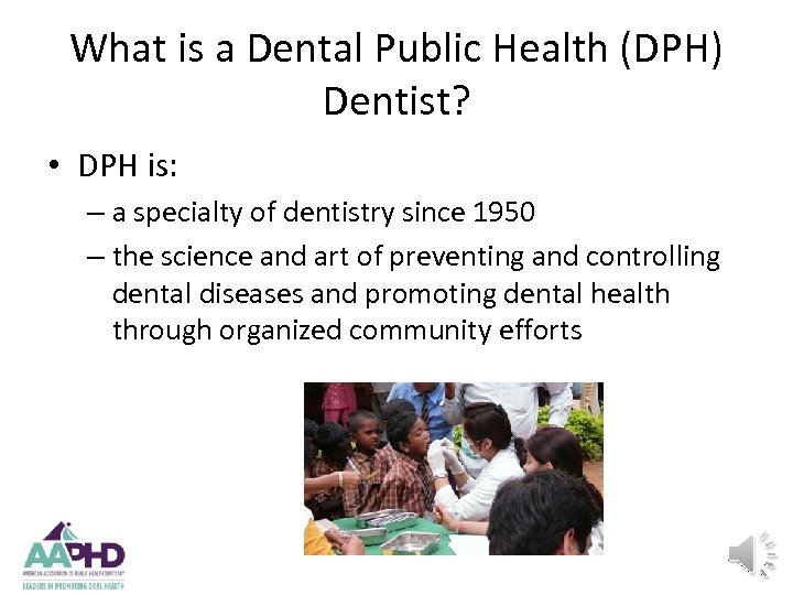 What is a Dental Public Health (DPH) Dentist? • DPH is: – a specialty
