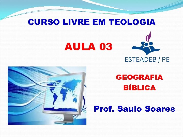 CURSO LIVRE EM TEOLOGIA AULA 03 GEOGRAFIA BÍBLICA Prof. Saulo Soares 