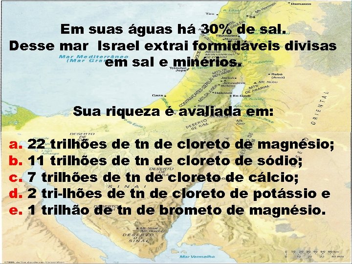 Em suas águas há 30% de sal. Desse mar Israel extrai formidáveis divisas em