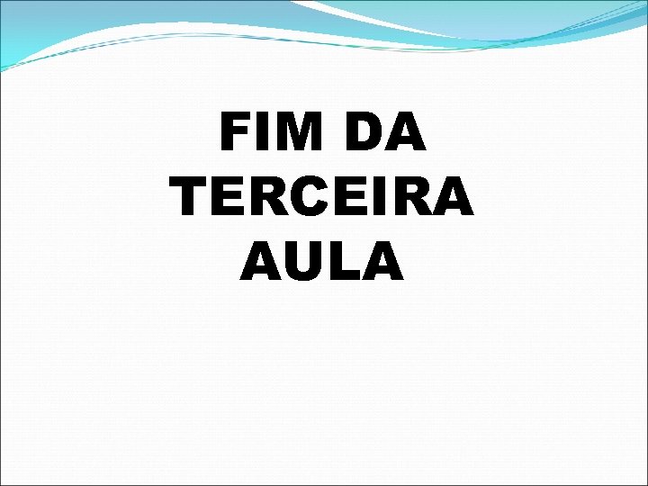 FIM DA TERCEIRA AULA 