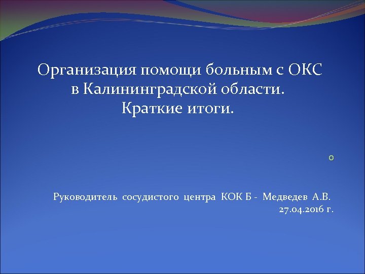 Организация помощи больным с ОКС в Калининградской области. Краткие итоги. О Руководитель сосудистого центра