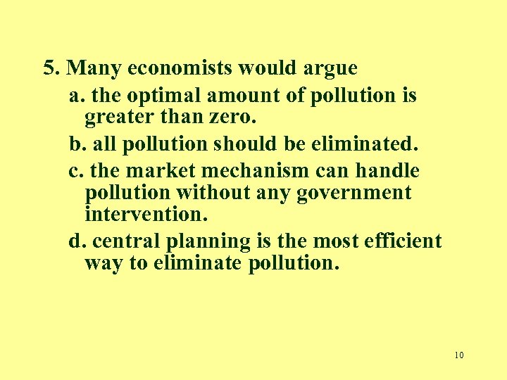 5. Many economists would argue a. the optimal amount of pollution is greater than
