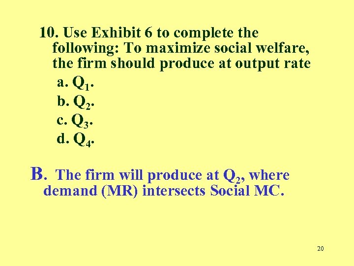 10. Use Exhibit 6 to complete the following: To maximize social welfare, the firm