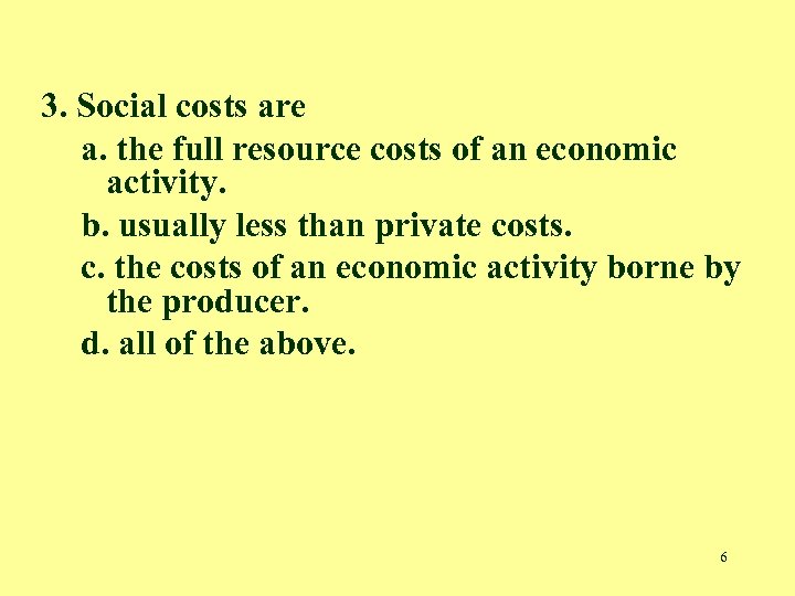 3. Social costs are a. the full resource costs of an economic activity. b.