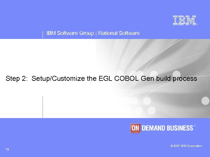 IBM Software Group | Rational Software Step 2: Setup/Customize the EGL COBOL Gen build