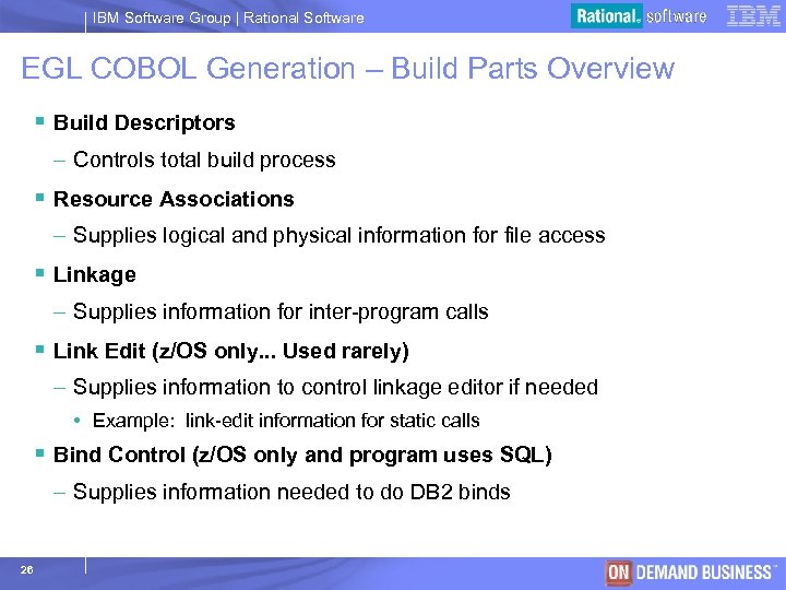 IBM Software Group | Rational Software EGL COBOL Generation – Build Parts Overview §