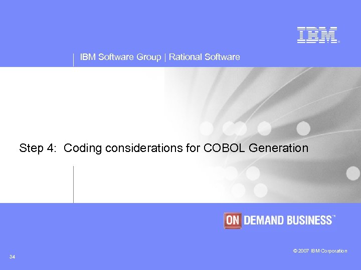 IBM Software Group | Rational Software Step 4: Coding considerations for COBOL Generation ©