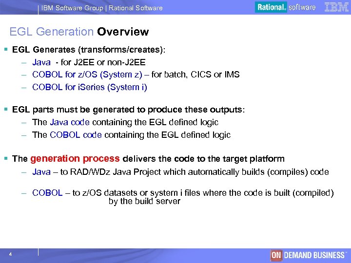 IBM Software Group | Rational Software EGL Generation Overview § EGL Generates (transforms/creates): –