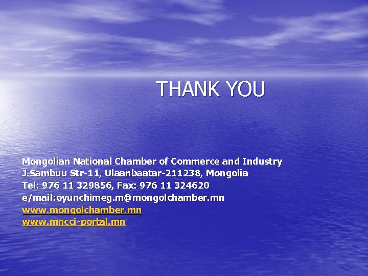 THANK YOU Mongolian National Chamber of Commerce and Industry J. Sambuu Str-11, Ulaanbaatar-211238, Mongolia
