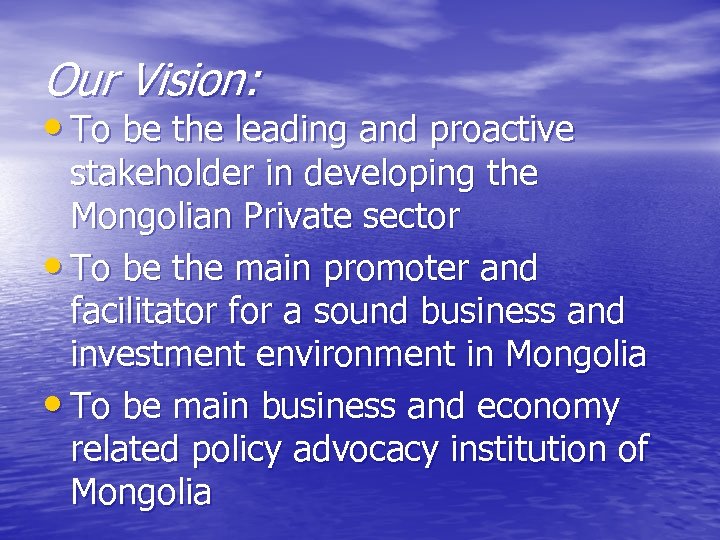 Our Vision: • To be the leading and proactive stakeholder in developing the Mongolian