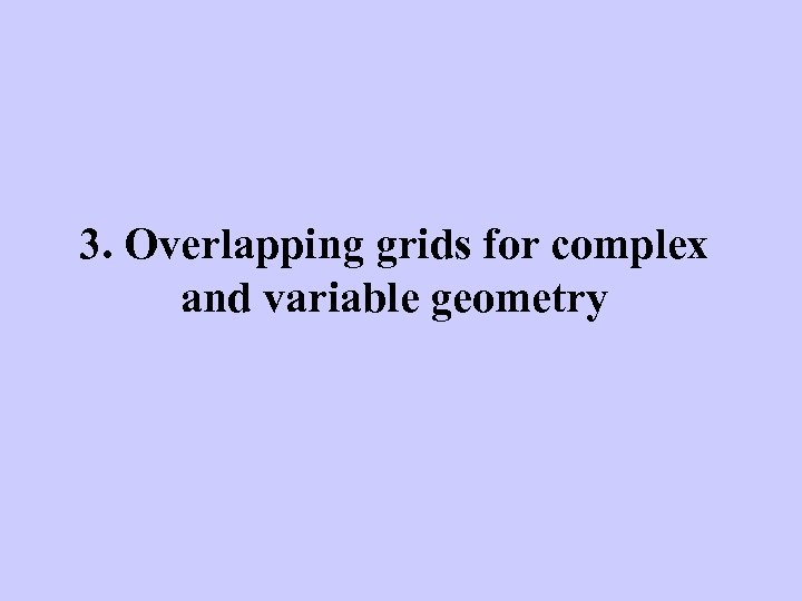 3. Overlapping grids for complex and variable geometry 