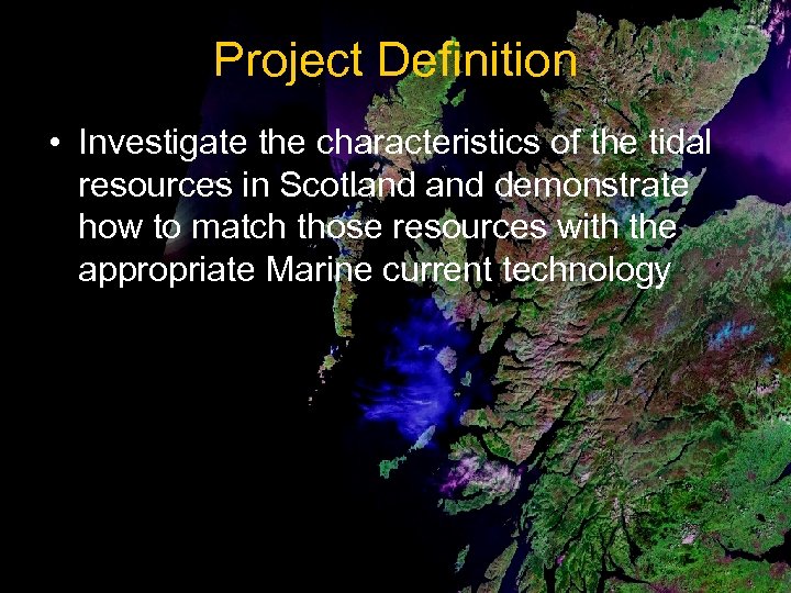Project Definition • Investigate the characteristics of the tidal resources in Scotland demonstrate how