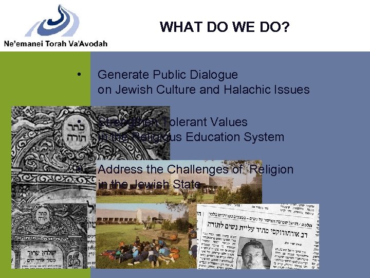 WHAT DO WE DO? • Generate Public Dialogue on Jewish Culture and Halachic Issues