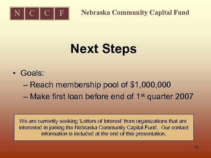 N C C F Nebraska Community Capital Fund Next Steps • Goals: – Reach