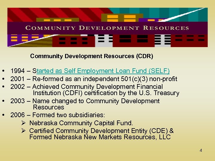 Community Development Resources (CDR) • 1994 – Started as Self Employment Loan Fund (SELF)
