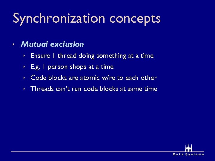 Synchronization concepts Mutual exclusion Ensure 1 thread doing something at a time E. g.