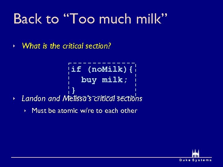 Back to “Too much milk” What is the critical section? if (no. Milk){ buy