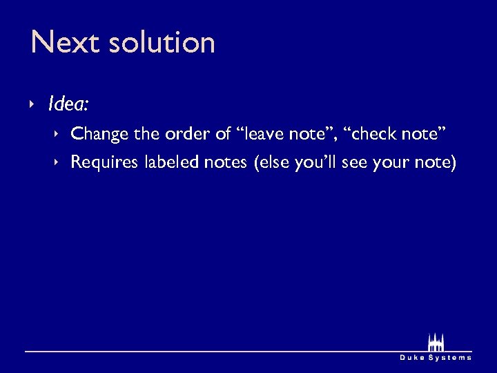 Next solution Idea: Change the order of “leave note”, “check note” Requires labeled notes