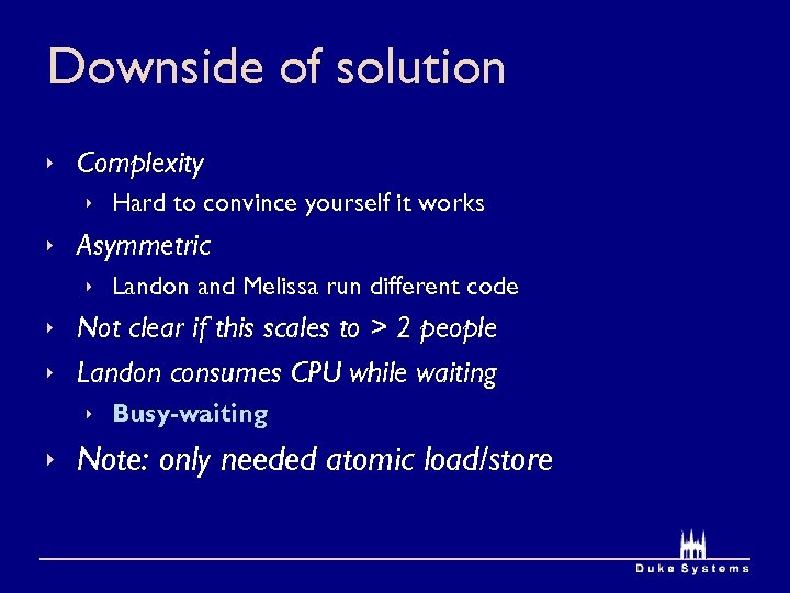 Downside of solution Complexity Hard to convince yourself it works Asymmetric Landon and Melissa