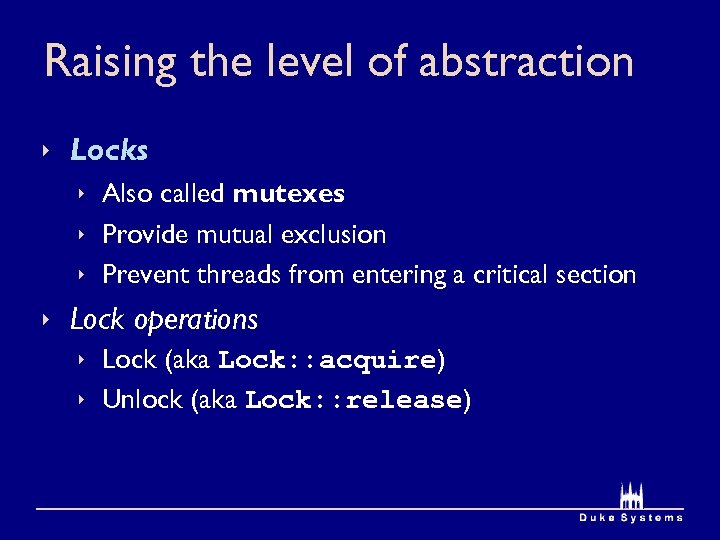 Raising the level of abstraction Locks Also called mutexes Provide mutual exclusion Prevent threads