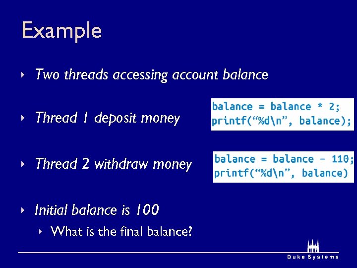 Example Two threads accessing account balance Thread 1 deposit money Thread 2 withdraw money