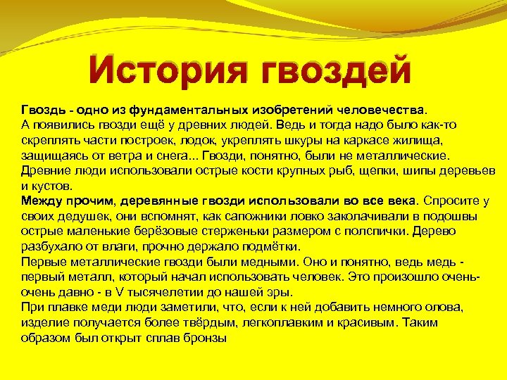 История гвоздей Гвоздь - одно из фундаментальных изобретений человечества. А появились гвозди ещё у