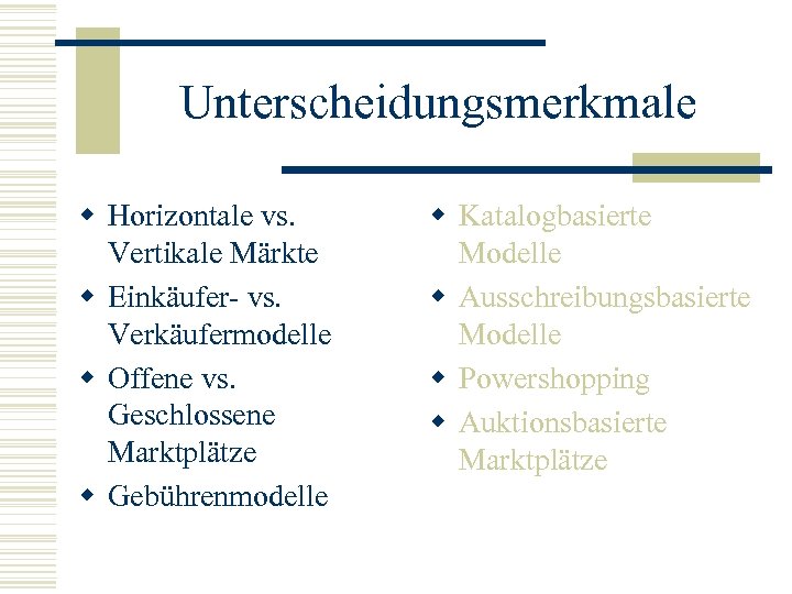 Unterscheidungsmerkmale w Horizontale vs. Vertikale Märkte w Einkäufer- vs. Verkäufermodelle w Offene vs. Geschlossene